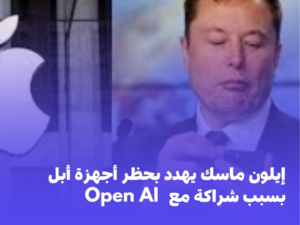  إيلون ماسك يهدد بحظر أجهزة أبل من شركاته بسبب شراكة معOpen AI